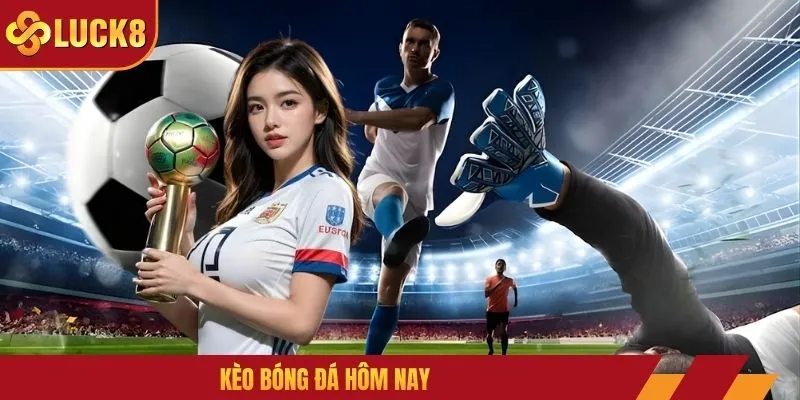 Kèo Bóng Đá Hôm Nay - Chuyên Mục Phân Tích Chuẩn Xác