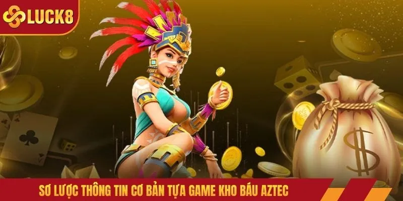Sơ lược thông tin cơ bản tựa game kho báu Aztec
